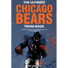 The Ultimate Chicago Bears Trivia Book: A Collection of Amazing Trivia Quizzes and Fun Facts for Die-Hard Bears Fans!
