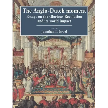 The Anglo-Dutch Moment: Essays on the Glorious Revolution and Its World Impact