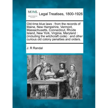 Old-Time Blue Laws: From the Records of Maine, New Hampshire, Vermont, Massachusetts, Connecticut, Rhode Island, New York, Virginia, Maryl