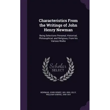 Characteristics From the Writings of John Henry Newman: Being Selections Personal, Historical, Philosophical, and Religious, From his Various Works