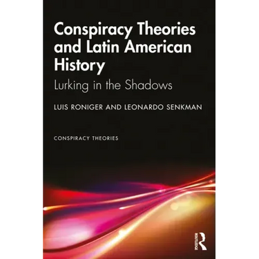 Conspiracy Theories and Latin American History: Lurking in the Shadows