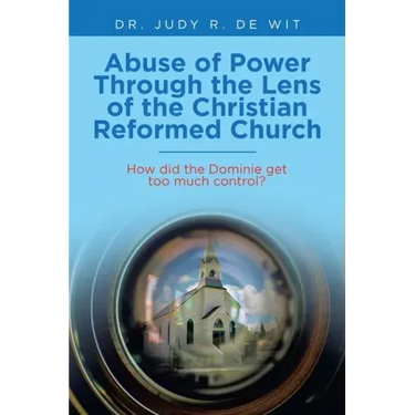 Abuse of Power Through the Lens of the Christian Reformed Church: How Did the Dominie Get Too Much Control?