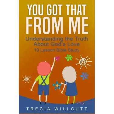 You Got That From Me: Understanding the Truth About God's Love