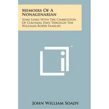 Memoirs of a Nonagenarian: Some Links with the Charleston of Colonial Days Through the Williams-Roper Families