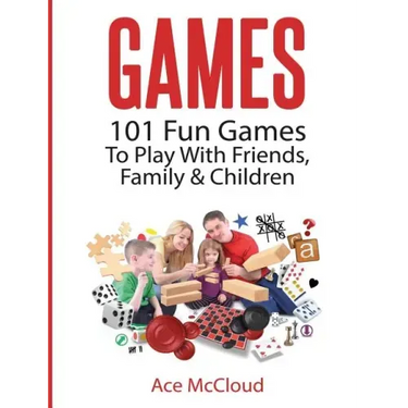 Games: 101 Fun Games To Play With Friends, Family & Children