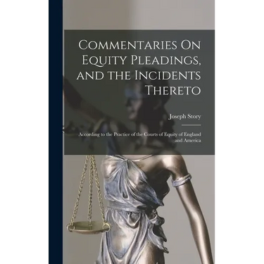 Commentaries On Equity Pleadings, and the Incidents Thereto: According to the Practice of the Courts of Equity of England and America