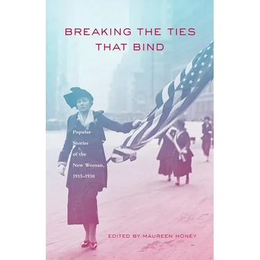 Breaking the Ties That Bind: Popular Stories of the New Woman, 1915 - 1930