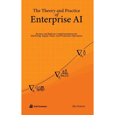 The Theory and Practice of Enterprise AI: Recipes and Reference Implementations for Marketing, Supply Chain, and Production Operations