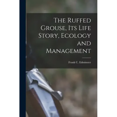 The Ruffed Grouse, its Life Story, Ecology and Management