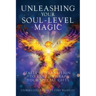 Unleashing Your Soul-Level Magic: Tales of Transition to Help Unwrap Your Special Gifts