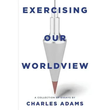 Exercising Our Worldview: Brief Essays on Issues from Technology to Art from One Christian's Perspective
