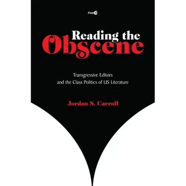 Reading the Obscene: Transgressive Editors and the Class Politics of Us Literature
