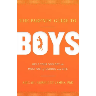 The Parents' Guide to Boys: Help Your Son Get the Most Out of School and Life