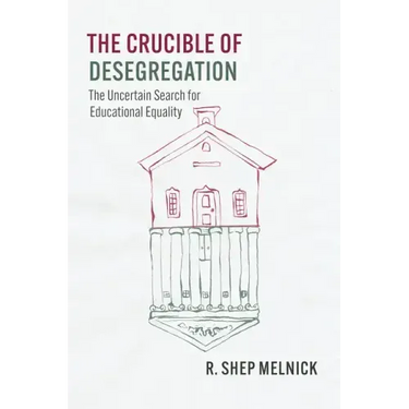 The Crucible of Desegregation: The Uncertain Search for Educational Equality