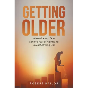 Getting Older: A Novel About One Senior's Fear of Aging and Joy at Growing Old