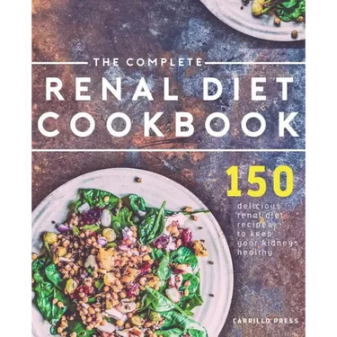 The Complete Renal Diet Cookbook: 150 Delicious Renal Diet Recipes To Keep Your Kidneys Healthy