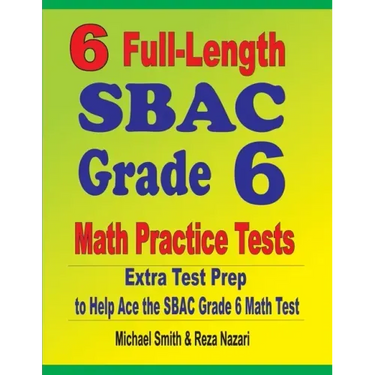 6 Full-Length SBAC Grade 6 Math Practice Tests: Extra Test Prep to Help Ace the SBAC Grade 6 Math Test
