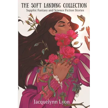 The Soft Landing Collection: Sapphic Fantasy and Science Fiction Stories