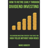 How To Retire Early Through Dividend Investing: The Dividend Investing Strategy That Gives You High Yields Without High Risks