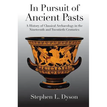 In Pursuit of Ancient Pasts: A History of Classical Archaeology in the Nineteenth and Twentieth Centuries
