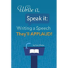 Write it, Speak it: Writing a Speech They?ll APPLAUD!