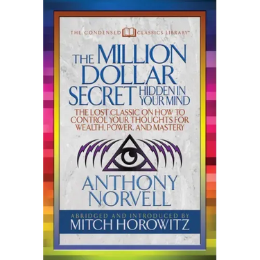The Million Dollar Secret Hidden in Your Mind (Condensed Classics): The Lost Classic on How to Control Your Oughts for Wealth, Power, and Mastery