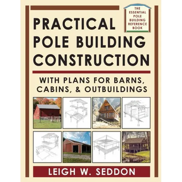 Practical Pole Building Construction: With Plans for Barns, Cabins, & Outbuildings