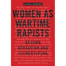 Women as Wartime Rapists: Beyond Sensation and Stereotyping