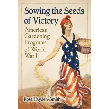 Sowing the Seeds of Victory: American Gardening Programs of World War I