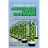 Simplified Guide To Aeroponics Tower Gardening: A Perfect Manual To Growing Plants Using Aeroponics Tower Garden System