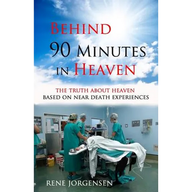 Behind 90 Minutes in Heaven: The Truth about Heaven based on Near Death Experiences