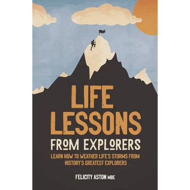 Life Lessons from Explorers: Learn How to Weather Life's Storms from History's Greatest Explorers
