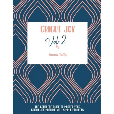 Cricut Joy: The Complete Guide To Master Your Cricut Joy Machine With Simple Projects