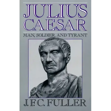 Julius Caesar: Man, Soldier, and Tyrant