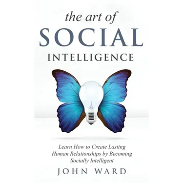 The Art of Social Intelligence: Observe the Habits of Highly Effective People and Improve Your Mindset