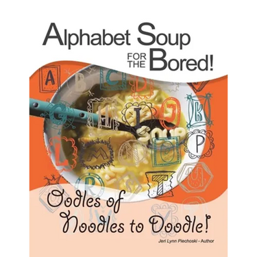 Alphabet Soup for the Bored! The coloring book alternative YOU fill with inspirational words and designs from A-Z: Oodles of Noodles to Doodle!