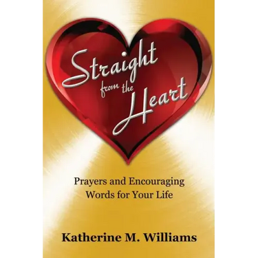 Straight from the Heart: Prayers and Encouraging Words for Your Life