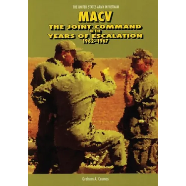 Macv: The Joint Command in the Years of Escalation, 1962-1967