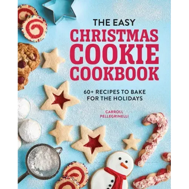 The Easy Christmas Cookie Cookbook: 60+ Recipes to Bake for the Holidays
