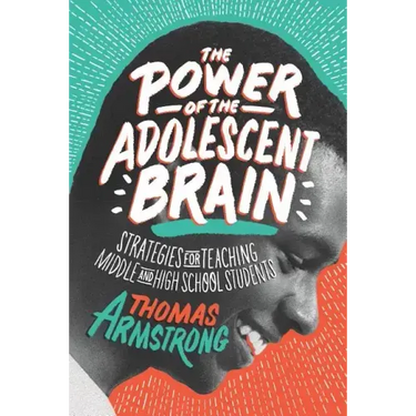 The Power of the Adolescent Brain: Strategies for Teaching Middle and High School Students