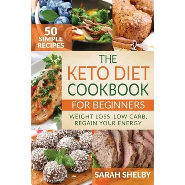 The Keto Diet Cookbook for Beginners: 50 Simple Recipes, Weight Loss, Low Carb, Regain Your Energy: (The Ketogenic Diet For Beginners)
