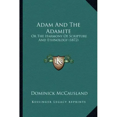 Adam And The Adamite: Or The Harmony Of Scripture And Ethnology (1872)