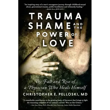 Trauma, Shame, and the Power of Love: The Fall and Rise of a Physician Who Heals Himself