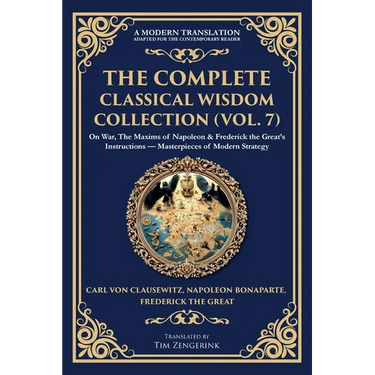 The Complete Classical Wisdom Collection (Vol. 7): On War, The Maxims of Napoleon & Frederick the Great's Instructions - Masterpieces of Modern Strate