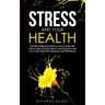 Stress and Your Health: The Most Effective Guide on How to Deal with Stress, Lower Cortisol Levels, Avoid Burnout, and Live a Life Filled with