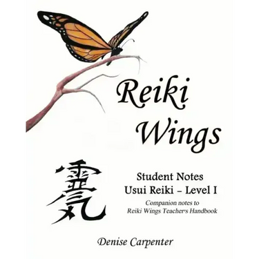 Reiki Wings, Student Notes Usui Reiki - Level I: Companion notes to Reiki Wings Teacher's Handbook