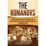 The Romanovs: A Captivating Guide to the Last Imperial Dynasty to Rule Russia and the Impact the Romanov Family Had on Russian Histo