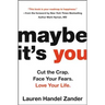 Maybe It's You: Cut the Crap. Face Your Fears. Love Your Life.