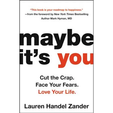 Maybe It's You: Cut the Crap. Face Your Fears. Love Your Life.
