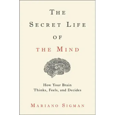 The Secret Life of the Mind: How Your Brain Thinks, Feels, and Decides